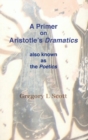 Image for A Primer on Aristotle&#39;s DRAMATICS : also known as the POETICS