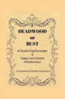 Image for Deadwood or Bust : A Double Dog Darrenger &amp; Gappy Jack Daniels Misadventure