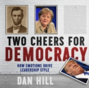 Image for Two Cheers for Democracy : How Emotions Drive Leadership Style