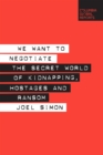 Image for We Want to Negotiate : The Secret World of Kidnapping, Hostages and Ransom