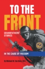 Image for To the Front: Grandfathers&#39; Stories in the Cause of Freedom