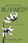 Image for What If We All Bloomed? : Poems of Nature, Love, and Aging