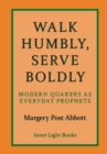 Image for Walk Humbly, Serve Boldly : Modern Quakers as Everyday Prophets