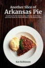 Image for Another Slice of Arkansas Pie : A Guide to the Best Restaurants, Bakeries, Truck Stops and Food Trucks for Delectable Bites in The Natural State