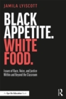 Image for Black appetite, white food: issues of race, voice, and justice within and beyond the classroom