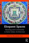 Image for Eloquent Spaces: Meaning and Community in Early Indian Architecture