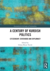 Image for A century of Kurdish politics  : citizenship, statehood and diplomacy