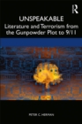 Image for Unspeakable: literature and terrorism from the Gunpowder Plot to 9/11