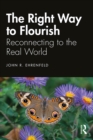 Image for The Right Way to Flourish: Reconnecting to the Real World