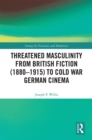 Image for Threatened Masculinity from British Fiction to Cold War German Cinema