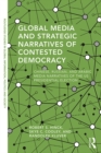 Image for Global Media and Strategic Narratives of Contested Democracy: Chinese, Russian, and Arabic Media Narratives of the US Presidential Election
