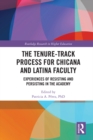 Image for The tenure-track process for Chicana and Latina faculty: experiences of resisting and persisting in the academy