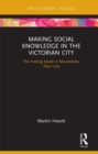 Image for Making Social Knowledge in the Victorian City: The Visiting Mode in Manchester, 1832-1914
