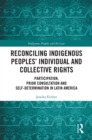 Image for Reconciling Indigenous Peoples&#39; Individual and Collective Rights: Participation, Prior Consultation and Self-Determination in Latin America