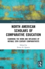 Image for North American scholars of comparative education: examining the work and influence of notable 20th century comparativists