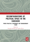 Image for Reconfigurations of political space in the Caucasus  : power practices, governance and transboundary flows