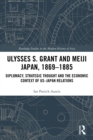 Image for Ulysses S. Grant and Meiji Japan, 1869-1885: Diplomacy, Strategic Thought and the Economic Context of US-Japan Relations