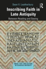 Image for Inscribing Faith in Late Antiquity: Between Reading and Seeing