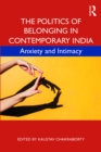 Image for The politics of belonging in contemporary India: anxiety and intimacy