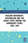 Image for Russian Orthodoxy, nationalism and the Soviet state during the Gorbachev years, 1985-1991