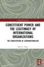 Image for Constituent Power and the Legitimacy of International Organizations: The Constitution of Supranationalism
