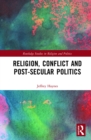 Image for Religion, Conflict and Post-Secular Politics