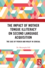 Image for The Impact of Mother Tongue Illiteracy On Second Language Acquisition: The Case of French and Wolof in Senegal