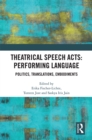 Image for Theatrical Speech Acts: Performing Language: Politics, Translations, Embodiments