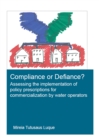 Image for Compliance or defiance?: assessing the implementation of policy prescriptions for commercialization by water operators