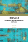 Image for Displaced: literature of indigeneity, migration, and trauma