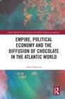 Image for Empire, Political Economy, and the Diffusion of Chocolate in the Atlantic World