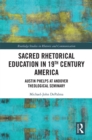 Image for Sacred Rhetorical Education in 19th Century America: Austin Phelps at Andover Theological Seminary