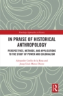 Image for In Praise of Historical Anthropology: Perspectives, Methods, and Applications to the Study of Power and Colonialism