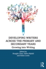 Image for Developing writers across the primary and secondary years: growing into writing