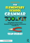 Image for The elementary school grammar toolkit: using mentor texts to teach standards-based language and grammar in Grades 3-5