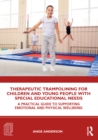 Image for Therapeutic Trampolining for Children and Young People with Special Educational Needs: A Practical Guide to Supporting Emotional and Physical Wellbeing
