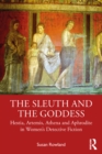 Image for The sleuth and the goddess: Hestia, Artemis, Athena and Aphrodite in women&#39;s detective fiction
