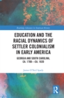 Image for Education and the Racial Dynamics of Settler Colonialism in Early America: Georgia and South Carolina, ca. 1700-ca. 1820