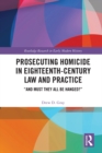 Image for Prosecuting Homicide in Eighteenth-Century Law and Practice: &quot;And Must They All Be Hanged?&quot;