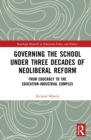 Image for Governing the School Under Three Decades of Neoliberal Reform: From Educracy to the Education-Industrial Complex