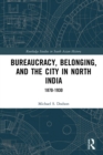 Image for Bureaucracy, Belonging, and the City in North India: 1870-1930