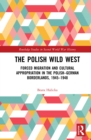 Image for The Polish Wild West: Forced Migration and Cultural Appropriation in the Polish-German Borderlands, 1945-1948