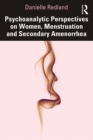 Image for Psychoanalytic Perspectives on Women, Menstruation, and Secondary Amenorrhea