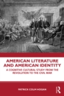 Image for American literature and American identity: a cognitive cultural study from the Revolution through the Civil War