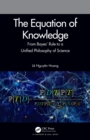 Image for The equation of knowledge: from Bayes&#39; rule to a unified philosophy of science