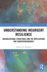 Image for Understanding Insurgent Resilience: Organisational Structures and Implications for Counterinsurgency