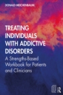 Image for Treating Individuals With Addictive Disorders: A Strengths-Based Workbook for Patients and Clinicians