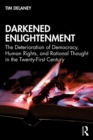 Image for Darkened enlightenment: the deterioration of democracy, human rights, and rational thought in the twenty-first century