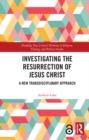 Image for Investigating the resurrection of Jesus Christ: a new transdisciplinary approach