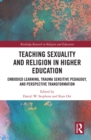Image for Teaching Sexuality and Religion in Higher Education: Embodied Learning, Trauma Sensitive Pedagogy, and Perspective Transformation